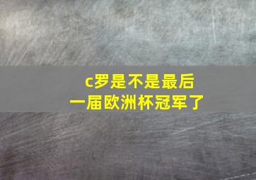 c罗是不是最后一届欧洲杯冠军了