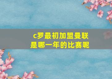 c罗最初加盟曼联是哪一年的比赛呢