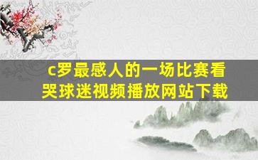 c罗最感人的一场比赛看哭球迷视频播放网站下载