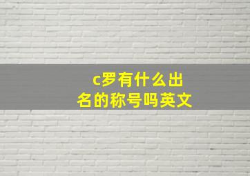 c罗有什么出名的称号吗英文