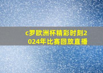 c罗欧洲杯精彩时刻2024年比赛回放直播