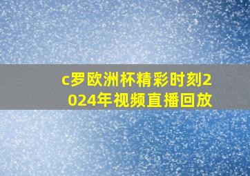 c罗欧洲杯精彩时刻2024年视频直播回放