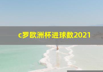 c罗欧洲杯进球数2021