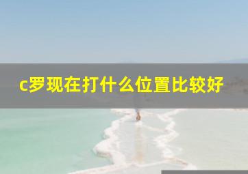 c罗现在打什么位置比较好