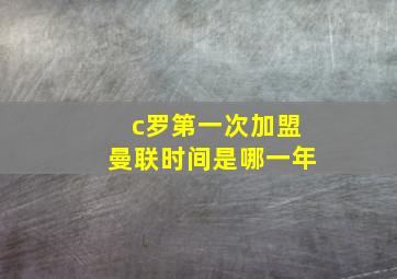 c罗第一次加盟曼联时间是哪一年