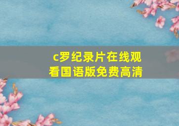 c罗纪录片在线观看国语版免费高清