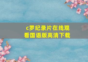 c罗纪录片在线观看国语版高清下载