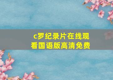 c罗纪录片在线观看国语版高清免费