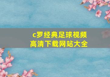 c罗经典足球视频高清下载网站大全