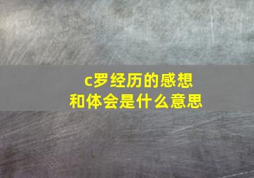 c罗经历的感想和体会是什么意思