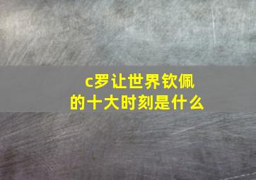 c罗让世界钦佩的十大时刻是什么