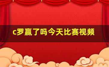 c罗赢了吗今天比赛视频