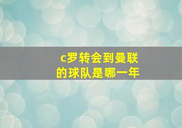 c罗转会到曼联的球队是哪一年