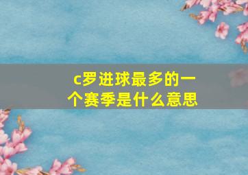 c罗进球最多的一个赛季是什么意思