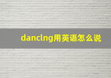 danclng用英语怎么说