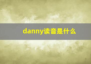 danny读音是什么