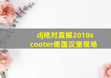 dj绝对震撼2010scooter德国汉堡现场