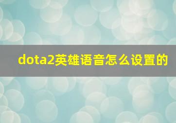 dota2英雄语音怎么设置的