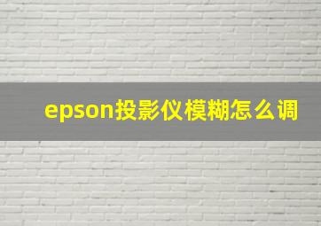 epson投影仪模糊怎么调