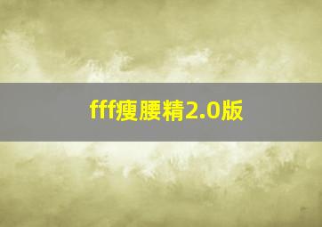 fff瘦腰精2.0版