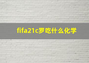 fifa21c罗吃什么化学