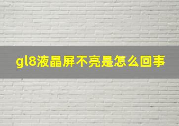 gl8液晶屏不亮是怎么回事