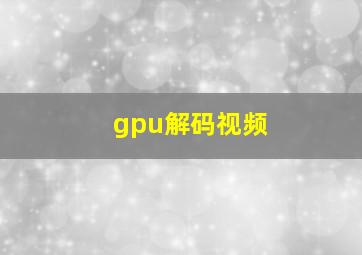 gpu解码视频