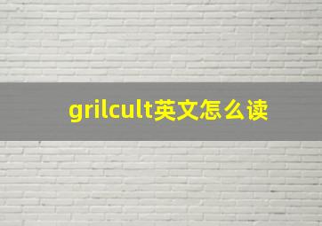 grilcult英文怎么读