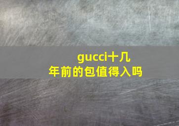 gucci十几年前的包值得入吗