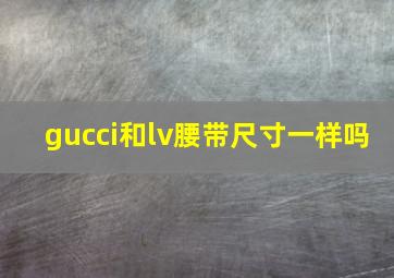 gucci和lv腰带尺寸一样吗