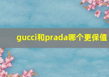 gucci和prada哪个更保值