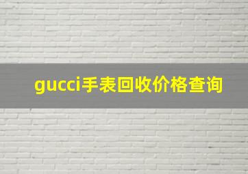 gucci手表回收价格查询