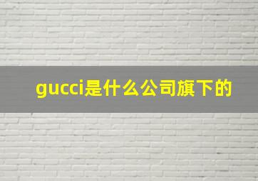 gucci是什么公司旗下的