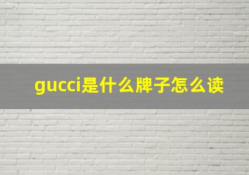 gucci是什么牌子怎么读