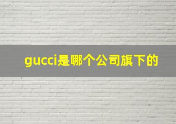 gucci是哪个公司旗下的