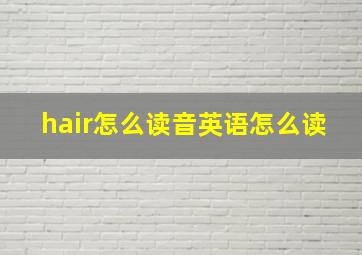 hair怎么读音英语怎么读