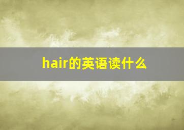 hair的英语读什么