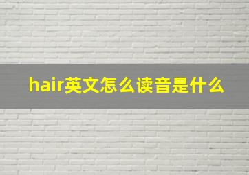 hair英文怎么读音是什么