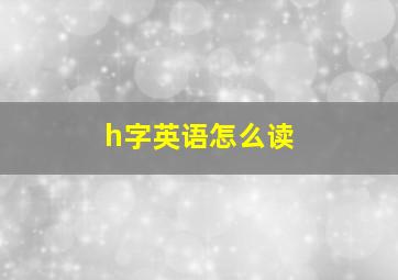 h字英语怎么读