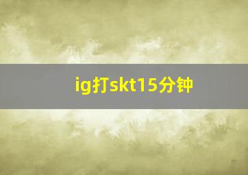 ig打skt15分钟