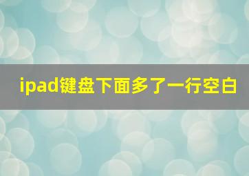 ipad键盘下面多了一行空白