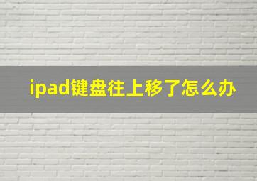 ipad键盘往上移了怎么办