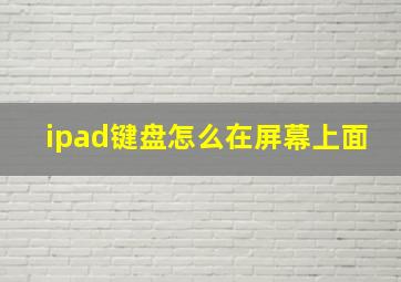 ipad键盘怎么在屏幕上面