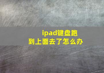 ipad键盘跑到上面去了怎么办