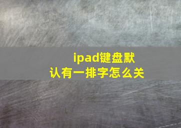 ipad键盘默认有一排字怎么关