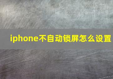 iphone不自动锁屏怎么设置