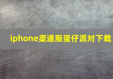 iphone渠道服蛋仔派对下载