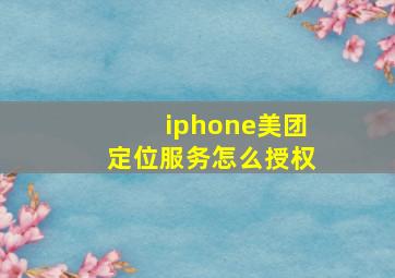 iphone美团定位服务怎么授权