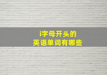 i字母开头的英语单词有哪些