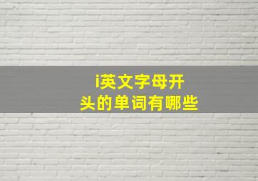 i英文字母开头的单词有哪些